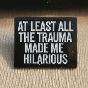 "At Least All The Trauma Made Me Hilarious " funny lapel pin